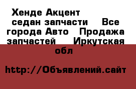 Хенде Акцент 1995-99 1,5седан запчасти: - Все города Авто » Продажа запчастей   . Иркутская обл.